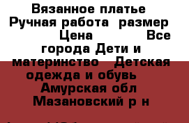 Вязанное платье. Ручная работа. размер 110- 116 › Цена ­ 2 500 - Все города Дети и материнство » Детская одежда и обувь   . Амурская обл.,Мазановский р-н